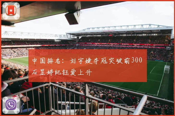 中国排名：刘宇婕夺冠突破前300 石昱婷纪钰爱上升