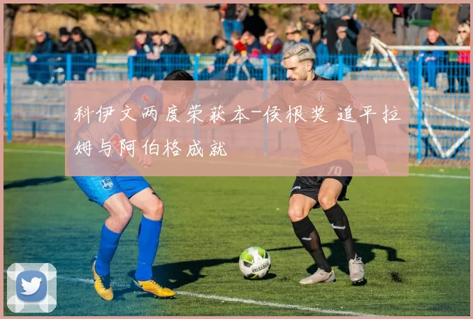 科伊文两度荣获本-侯根奖 追平拉姆与阿伯格成就