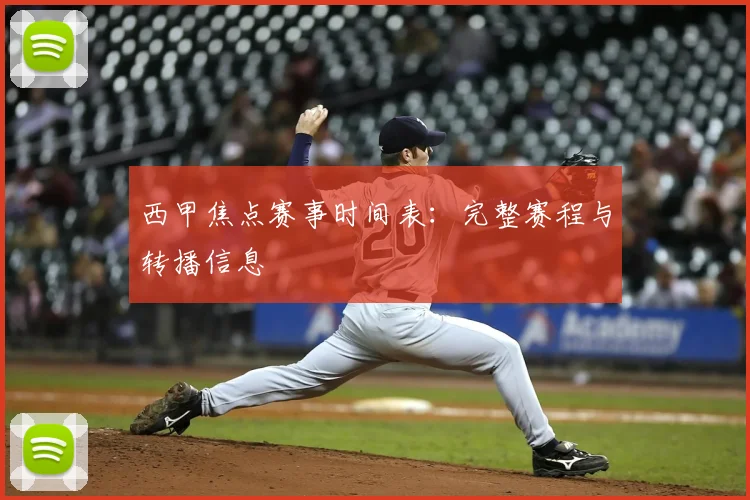 西甲焦点赛事时间表：完整赛程与转播信息