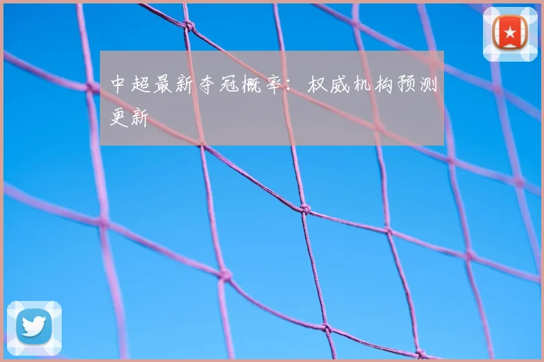 中超最新夺冠概率：权威机构预测更新