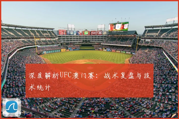 深度解析UFC澳门赛：战术复盘与技术统计