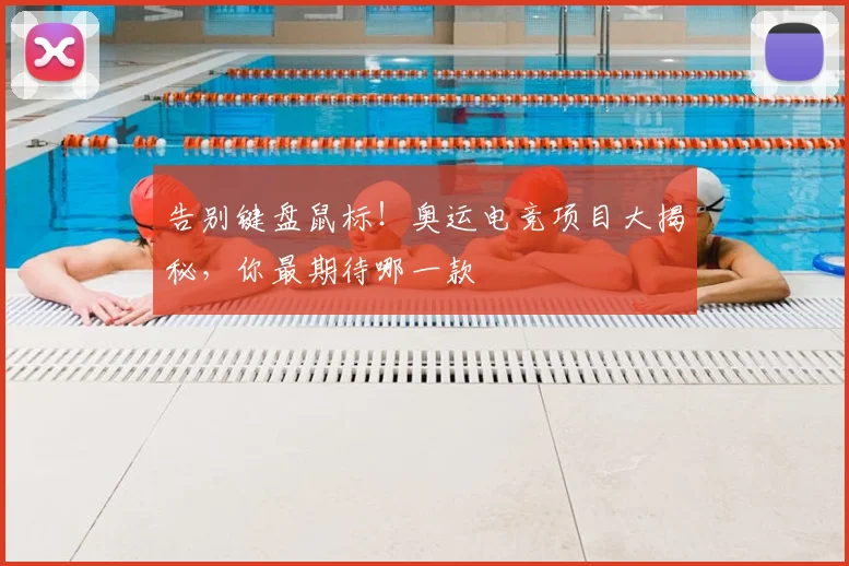 告别键盘鼠标！奥运电竞项目大揭秘，你最期待哪一款