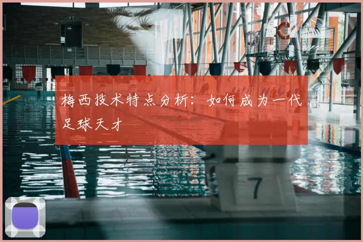 梅西技术特点分析：如何成为一代足球天才